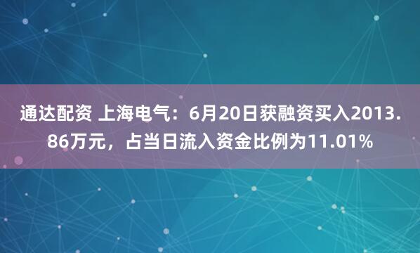 通达配资 上海电气：6月20日获融资买入2013.86万元，占当日流入资金比例为11.01%