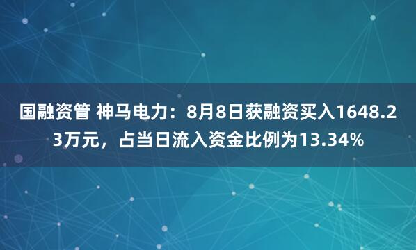 国融资管 神马电力：8月8日获融资买入1648.23万元，占当日流入资金比例为13.34%