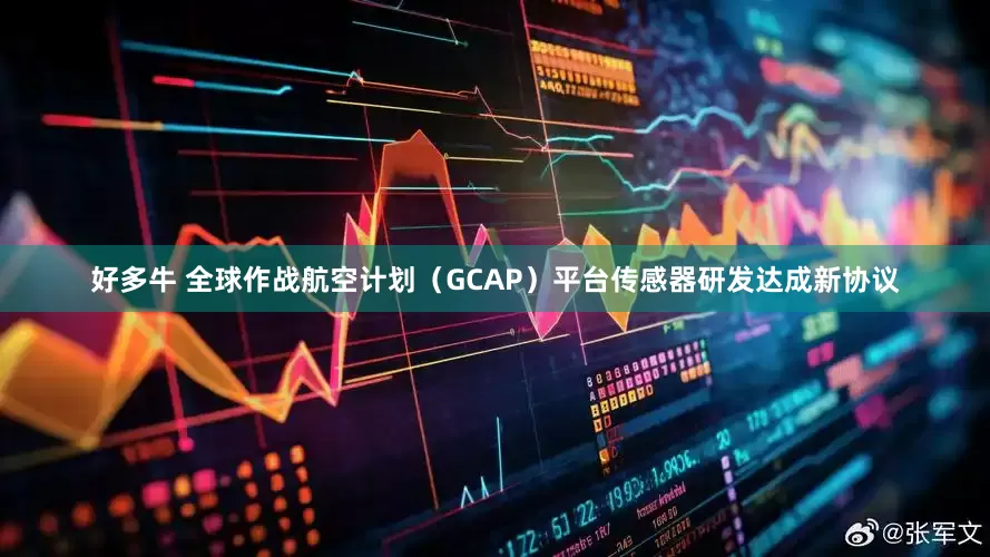 好多牛 全球作战航空计划（GCAP）平台传感器研发达成新协议